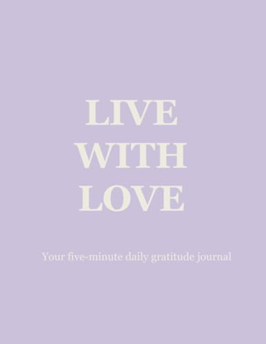 Live with Love: A Daily Gratitude & Reflection Journal for Women Who Want to Slow Down, Show Up, and Shine